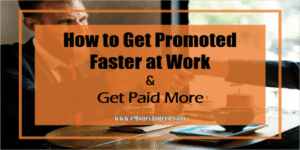 How to Get Promoted Faster at Work and Get Paid More